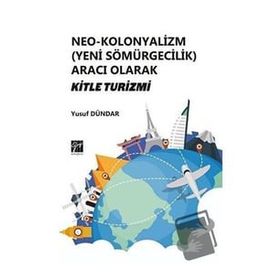 Neo - Kolonyalizm Yeni Sömürgecilik Aracı Olarak Kitle Turizmi - Yusuf Dündar