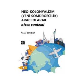 Neo - Kolonyalizm Yeni Sömürgecilik Aracı Olarak Kitle Turizmi - Yusuf Dündar