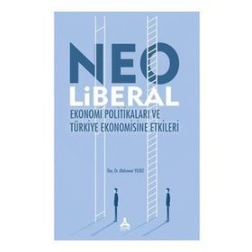 Neo Liberal Ekonomi Politikaları ve Türkiye Ekonomisine Etkileri - Abdunnur Yıldız