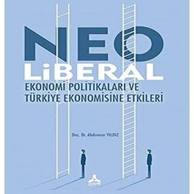 Neo Liberal Ekonomi Politikaları ve Türkiye Ekonomisine Etkileri - Abdunnur Yıldız