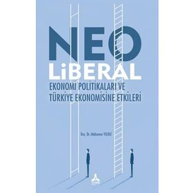 Neo Liberal Ekonomi Politikaları ve Türkiye Ekonomisine Etkileri - Abdunnur Yıldız