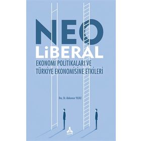 Neo Liberal Ekonomi Politikaları ve Türkiye Ekonomisine Etkileri - Abdunnur Yıldız