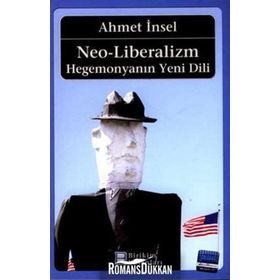 Neo-Liberalizm: Hegemonyanın Yeni Dili - Ahmet İnsel