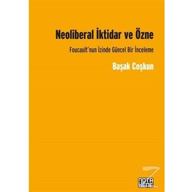 Neoliberal İktidar ve Özne - Başak Coşkun