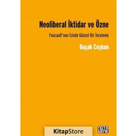 Neoliberal İktidar ve Özne - Başak Coşkun