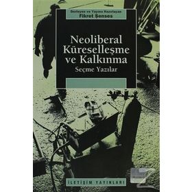 NEOLIBERAL KÜRESELLEŞME VE KALKINMA SEÇME YAZILAR - FIKRET ŞENSES