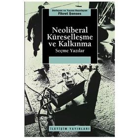 NEOLIBERAL KÜRESELLEŞME VE KALKINMA SEÇME YAZILAR - FIKRET ŞENSES