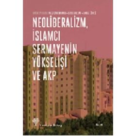 Neoliberalizm, İslamcı Sermayenin Yükselişi ve Akp - Neşecan Balkan Ahmet Öncü