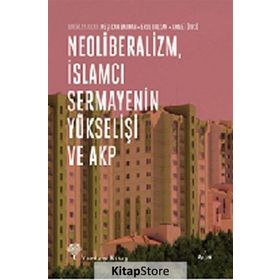 Neoliberalizm, İslamcı Sermayenin Yükselişi ve Akp - Neşecan Balkan Ahmet Öncü