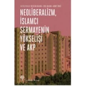 Neoliberalizm, İslamcı Sermayenin Yükselişi ve Akp - Neşecan Balkan Ahmet Öncü