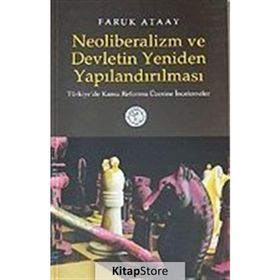 NEOLIBERALIZM VE DEVLETIN YENIDEN YAPILANDIRILMASI TÜRKİYE´DE KAMU REFORMU ÜZERİNE İNCELEMELER - FARUK ATAAY