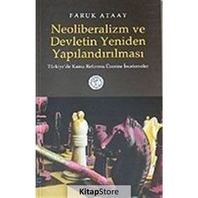 NEOLIBERALIZM VE DEVLETIN YENIDEN YAPILANDIRILMASI TÜRKİYE´DE KAMU REFORMU ÜZERİNE İNCELEMELER - FARUK ATAAY