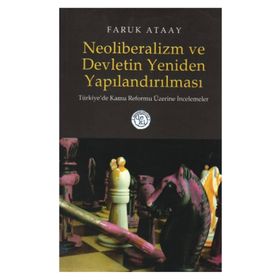 NEOLIBERALIZM VE DEVLETIN YENIDEN YAPILANDIRILMASI TÜRKİYE´DE KAMU REFORMU ÜZERİNE İNCELEMELER - FARUK ATAAY