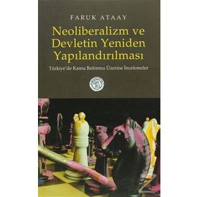 NEOLIBERALIZM VE DEVLETIN YENIDEN YAPILANDIRILMASI TÜRKİYE´DE KAMU REFORMU ÜZERİNE İNCELEMELER - FARUK ATAAY