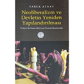 NEOLIBERALIZM VE DEVLETIN YENIDEN YAPILANDIRILMASI TÜRKİYE´DE KAMU REFORMU ÜZERİNE İNCELEMELER - FARUK ATAAY
