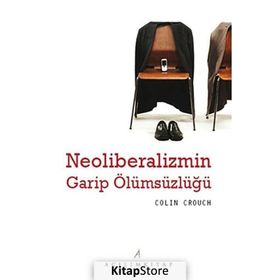 Neoliberalizmin Garip Ölümsüzlüğü - Colın Crouch