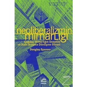 Neoliberalizmin Mimarlığı - Douglas Spencer