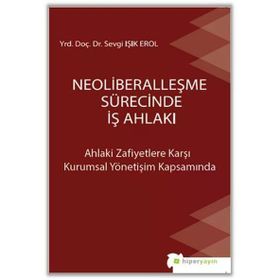 Neoliberalleşme Sürecinde İş Ahlakı - Sevgi Işık Erol