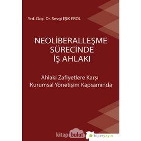 Neoliberalleşme Sürecinde İş Ahlakı - Sevgi Işık Erol