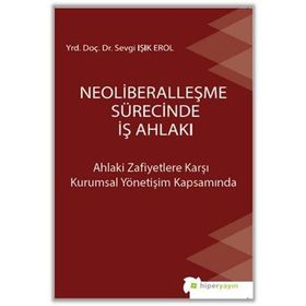 Neoliberalleşme Sürecinde İş Ahlakı - Sevgi Işık Erol