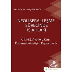 Neoliberalleşme Sürecinde İş Ahlakı - Sevgi Işık Erol
