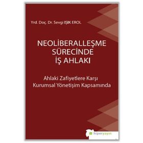 Neoliberalleşme Sürecinde İş Ahlakı - Sevgi Işık Erol