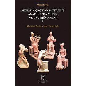 Neolitik Çağ’dan Hititler’e Anadolu’da Müzik ve Enstrümanları 1 - Meral Sayın