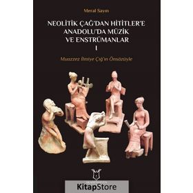 Neolitik Çağ’dan Hititler’e Anadolu’da Müzik ve Enstrümanları 1 - Meral Sayın
