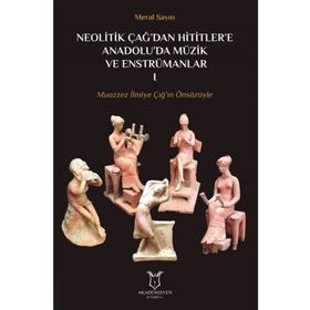 Neolitik Çağ’dan Hititler’e Anadolu’da Müzik ve Enstrümanları 1 - Meral Sayın