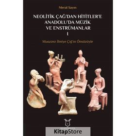 Neolitik Çağ’dan Hititler’e Anadolu’da Müzik ve Enstrümanları 1 - Meral Sayın