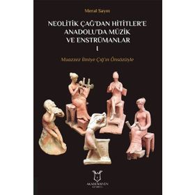 Neolitik Çağ’dan Hititler’e Anadolu’da Müzik ve Enstrümanları 1 - Meral Sayın