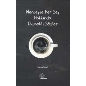 Nerdeyse Her Şey Hakkında Okunaklı Sözler - Savaş Şenel