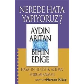 NEREDE HATA YAPIYORUZ? HAYATIN HOLISTIK AÇIDAN YORUMLANMASI - AYDIN ARITAN; BIHIN EDIGE