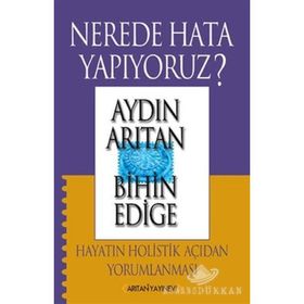 NEREDE HATA YAPIYORUZ? HAYATIN HOLISTIK AÇIDAN YORUMLANMASI - AYDIN ARITAN; BIHIN EDIGE