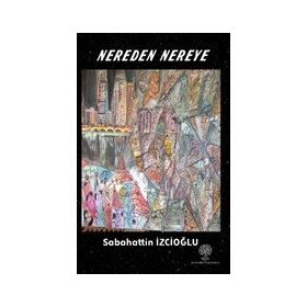 Nereden Nereye - Sabahattin İzcioğlu