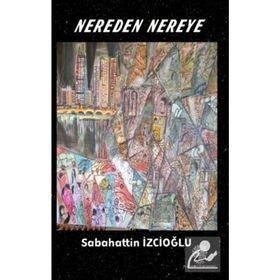 Nereden Nereye - Sabahattin İzcioğlu