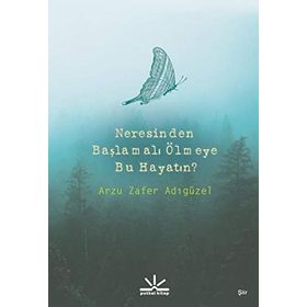 Neresinden Başlamalı Ölmeye Bu Hayatın - Arzu Zafer Adıgüzel