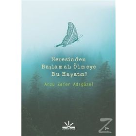Neresinden Başlamalı Ölmeye Bu Hayatın - Arzu Zafer Adıgüzel