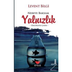 Nereye Baksam Yalnızlık - Levent Bilgi