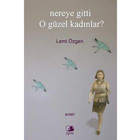 NEREYE GITTI O GÜZEL KADINLAR? - LEMI ÖZGEN