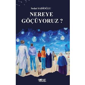 Nereye Göçüyoruz? - Sedat Sadioğlu - Gülnar Yayınları