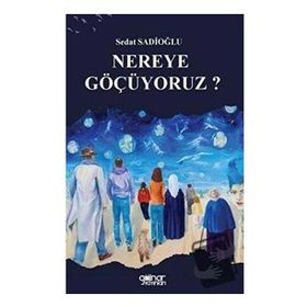 Nereye Göçüyoruz? - Sedat Sadioğlu - Gülnar Yayınları