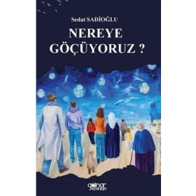 Nereye Göçüyoruz? - Sedat Sadioğlu - Gülnar Yayınları