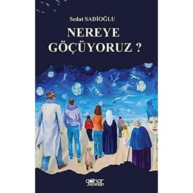 Nereye Göçüyoruz? - Sedat Sadioğlu - Gülnar Yayınları