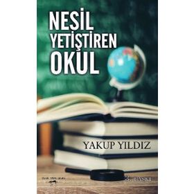Nesil Yetiştiren Okul - Yakup Yıldız