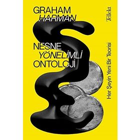 Nesne Yönelimli Ontoloji: Her Şeyin Yeni Bir Teorisi Graham Harman