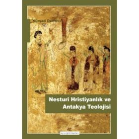 Nesturi Hristiyanlık ve Antakya Teolojisi - Kürşat Demirci