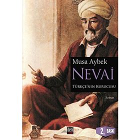 NEVAI TÜRK DILININ KURUCUSU ALI ŞAİR NEVAI'NIN ROMANI - MUSA AYBEK
