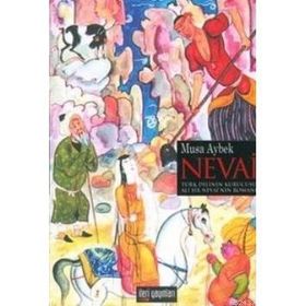 NEVAI TÜRK DILININ KURUCUSU ALI ŞAİR NEVAI'NIN ROMANI - MUSA AYBEK