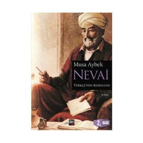NEVAI TÜRK DILININ KURUCUSU ALI ŞAİR NEVAI'NIN ROMANI - MUSA AYBEK